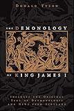 The Demonology of King James I: Includes the Original Text of Daemonologie and News from Scotland