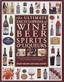 The Ultimate Encyclopedia of Wine, Beer, Spirits & Liqueurs: The Definitive Reference Guide To Alcohol-Based Drinks