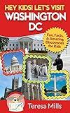 Hey Kids! Let's Visit Washington DC: Fun, Facts and Amazing Discoveries for Kids (Hey Kids! Let's Visit Travel Books #1)