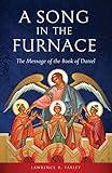 A Song in the Furnace: The Message of the Book of Daniel