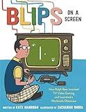 Blips on a Screen: How Ralph Baer Invented TV Video Gaming and Launched a Worldwide Obsession