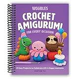 Crochet Amigurumi for Every Occasion: 21 Easy Projects to Celebrate Life's Happy Moments (The Woobles Crochet) [Spiral-bound] Justine Tiu of The Woobles
