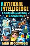 Artificial Intelligence: A Practical Guide to Using AI in Everyday Life