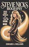 STEVIE NICKS BIOGRAPHY: Gold Dust Woman: The Life and Music of Stevie Nicks