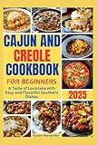 Cajun and Creole Cookbook For Beginners 2025: A Taste of Louisiana with Easy and Flavorful Southern Dishes