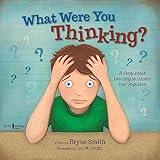 What Were You Thinking?: A Story about Learning to Control Your Impulses (Executive FUNction Book 1)