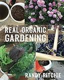 Real Organic Gardening: How to Grow a Safe, Healthy, Chemical-Free, Non-GMO Garden