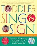 Toddler Sing and Sign: Improve Your Child's Vocabulary and Verbal Skills the Fun Way - Through Music and Play