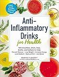 Anti-Inflammatory Drinks for Health: 100 Smoothies, Shots, Teas, Broths, and Seltzers to Help Prevent Disease, Lose Weight, Increase Energy, Look Radiant, Reduce Pain, and More! (For Health Series)