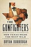The Gunfighters: How Texas Made the West Wild
