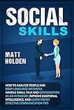 Social Skills: How to Analyze People and Body Language Instantly, Handle Small Talk and Conversation as an Introvert, Improve Emotional Intelligence, and Learn Highly Effective Communication Tips