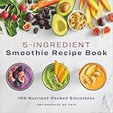 5-Ingredient Smoothie Recipe Book: 100 Nutrient-Packed Smoothies