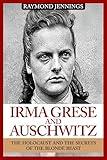 Irma Grese & Auschwitz: Holocaust and the Secrets of the The Blonde Beast (World World Two History Book 1)