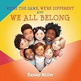 We’re The Same, We’re Different and We All Belong: A Children's Diversity Book For Kids 3-5, 6-8 That Teaches Kindness, Acceptance & Empathy. Differences Are Only One Part Of A Person's Unique Story.