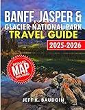 Banff, Jasper & Glacier National Park Travel Guide 2025-2026: Your Essential Companion for Trekking, Wildlife Encounters, and Panoramic Journeys in ... Park (New Updateed Travel series guide)