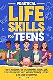Practical Life Skills for Teens: How to Manage Money and Time, Communicate with Ease, Cook, Clean, and Build Healthy Habits. Master These Essentials and Take on the Future with Confidence!