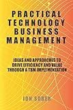 Practical Technology Business Management: Ideas And Approaches To Drive Efficiency And Value Through A TBM Implementation