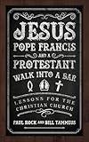 Jesus, Pope Francis, and a Protestant Walk into a Bar: Lessons for the Christian Church