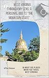 West Virginia Through My Lens: A Personal Ode To "The Mountain State": 10 Must See Places When You Travel West Virginia