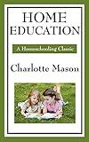Home Education: Volume I of Charlotte Mason's Original Homeschooling Series