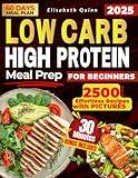 LOW CARB HIGH PROTEIN MEAL PREP FOR BEGINNERS: 2500 Days of Effortless Recipes for Muscle Growth, Weight Loss, Lasting Energy, and a Healthier You
