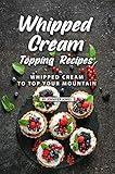 Whipped Cream Topping Recipes: Whipped Cream to Top Your Mountain