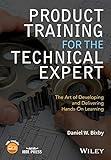 Product Training for the Technical Expert: The Art of Developing and Delivering Hands-On Learning (IEEE Press)