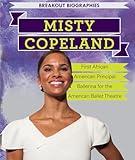 Misty Copeland: First African American Principal Ballerina for the American Ballet Theatre (Breakout Biographies)