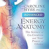 Advanced Energy Anatomy: The Science of Co-Creation and Your Power of Choice