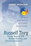 Russell Targ: Ninety Years of Remote Viewing, ESP, and Timeless Awareness