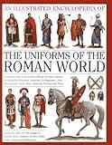 An Illustrated Encyclopedia of the Uniforms of the Roman World: A Detailed Study of the Armies of Rome and Their Enemies, Including the Etruscans, ... Persians and Turks (Military Uniforms)