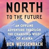 North to the Future: An Offline Adventure Through the Changing Wilds of Alaska