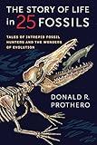The Story of Life in 25 Fossils: Tales of Intrepid Fossil Hunters and the Wonders of Evolution