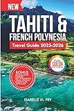 Tahiti & French Polynesia Travel Guide 2025-2026: Your Ultimate Companion to explore the Hidden Gems and Attractions. (TravelEase Guides)