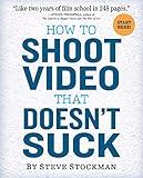 How to Shoot Video That Doesn't Suck: Advice to Make Any Amateur Look Like a Pro
