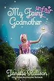 My Unfair Godmother: A Magical Romantic Comedy with a Fairy Tale Twist (The Fairy Godmother Series Book 2)