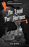 No Land For Heroes: A Gaslamp & Western Fantasy (Legends & Legacies Book 1)