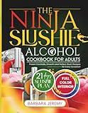 THE NINJA SLUSHIE ALCOHOL COOKBOOK FOR ADULTS: Frozen Cocktails, Smooth and Perfect Slush Recipes for Every Occasion