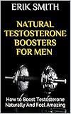 Natural Testosterone Boosters For Men: How to Boost Testosterone Naturally And Feel Amazing