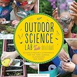 Outdoor Science Lab for Kids: 52 Family-Friendly Experiments for the Yard, Garden, Playground, and Park (Volume 6) (Lab for Kids, 6)