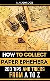 How to Collect Paper Ephemera: 200 Tips and Tricks from A to Z