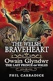 The Welsh Braveheart: Owain Glydwr, The Last Prince of Wales