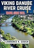 Viking Danube River Cruise Travel Guide 2025: Your Comprehensive Handbook for a Hassle-Free, Culturally-Rich, and Scenic European Journey With Insider ... Essential Explorer To Beautiful Destinations)