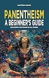 Panentheism: A Beginner's Guide: Exploring the Divine in All Things