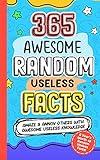 365 AWESOME RANDOM USELESS FACTS: Amaze and Annoy others with Awesome Useless Knowledge Fun Facts and Trivia for kids 8-10,10-12, teens, adults, family