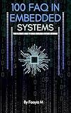 100 FAQ in Embedded Systems: The Ultimate Interview Guide for Firmware and Embedded Engineers: Master Microcontrollers, RTOS, Embedded C, and Real-Time System Concepts