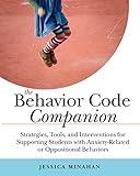 The Behavior Code Companion: Strategies, Tools, and Interventions for Supporting Students with Anxiety-Related or Oppositional Behaviors (Strategies, Tools, ... Anxiety-Related and Oppositional Behaviors)