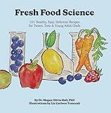 Fresh Food Science: 101 Healthy, Easy, Delicious Recipes for Tween, Teen & Young Adult Chefs