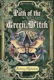 Path of the Green Witch: Beginners Guide to Green Witchcraft, Magic, and Nature Based Wicca