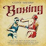 Boxing: What the Best Boxers Know About Training, Footwork, and Combinations That You Don’t: Mix Martial Arts